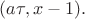 $(a\tau,x-1).$ $(a\tau,x-1).$