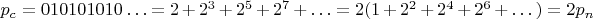 $p_c = 010101010&hellip; = 2+2^3+2^5+2^7+&hellip;  = 2(1+2^2+2^4+2^6+&hellip;)=2p_n$