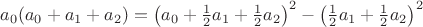 $a_0(a_0+a_1+a_2)=\left(a_0+\frac 1 2 a_1+\frac 1 2 a_2\right)^2-\left(\frac 1 2 a_1+\frac 1 2 a_2\right)^2$