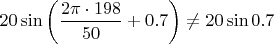 $20\sin\left(\dfrac{2\pi\cdot 198}{50}+0.7\right)\neq 20\sin 0.7\right$