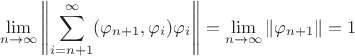 $$\lim_{n\to\infty} {\left\| \sum_{i=n+1}^\infty (\varphi_{n+1},\varphi_i) \varphi_i \right\|} = \lim_{n\to\infty} \|\varphi_{n+1}\|=1$$