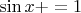 $\sin x + \sinx = 1$