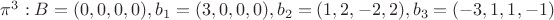 $\pi^3: B=(0,0,0,0), b_1=(3,0,0,0), b_2=(1,2,-2,2), b_3=(-3,1,1,-1)$