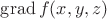 $\operatorname{grad}f(x,y,z)$