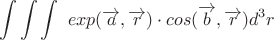 $$\int\int\int\ exp(\overrightarrow{a},\overrightarrow{r}) \cdot cos(\overrightarrow{b},\overrightarrow{r}) d^3r$$ $$\int\int\int\ exp(\overrightarrow{a},\overrightarrow{r}) \cdot cos(\overrightarrow{b},\overrightarrow{r}) d^3r$$