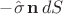 $-\hat \sigma \,\mathbf n\, dS$