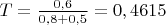 $T=\frac{0,6}{0,8+0,5}=0,4615$