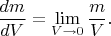$$\dfrac{dm}{dV}=\lim\limits_{V\to 0}\dfrac{m}{V}.$$