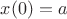 $x(0)=a$