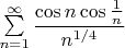 $\sum\limits_{n=1}^{\infty}\dfrac{\cos n\cos\frac{1}{n}}{n^{1/4}}$