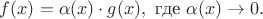 $f(x)=\alpha(x)\cdot g(x),\ \text{где}\ \alpha(x)\to0.$