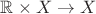 $\mathbb R \times X \to X$