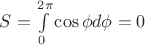 $S=\int\limits_{0}^{2\pi}\cos\phi d\phi=0$