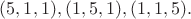$(5, 1, 1), (1, 5, 1), (1, 1, 5).$