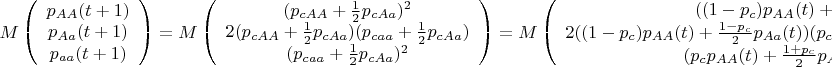 $$
M\left(
\begin{array}{ccc}
p_{AA}(t+1) \\
p_{Aa}(t+1) \\
p_{aa}(t+1)
\end{array} \right)
= 
M\left(\begin{array}{ccc}
(p_{cAA}+\frac{1}{2}p_{cAa})^2 \\
2(p_{cAA}+\frac{1}{2}p_{cAa})(p_{caa}+\frac{1}{2}p_{cAa}) \\
(p_{caa}+\frac{1}{2}p_{cAa})^2
\end{array} \right)
= 
M\left(\begin{array}{ccc}
 ((1-p_c)p_{AA}(t)+\frac{1-p_c}{2}p_{Aa}(t))^2 \\
2((1-p_c)p_{AA}(t)+\frac{1-p_c}{2}p_{Aa}(t))(p_cp_{AA}(t)+\frac{1+p_c}{2}p_{Aa}(t)+p_{aa}(t)) \\
 (p_cp_{AA}(t)+\frac{1+p_c}{2}p_{Aa}(t)+p_{aa}(t))^2
\end{array} \right)
$$