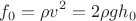 $$f_0=\rho v^2=2\rho gh_0$$ $$f_0=\rho v^2=2\rho gh_0$$