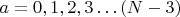 $ a = 0, 1, 2, 3&hellip; (N-3) $