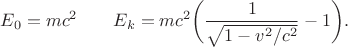$$E_0=mc^2\qquad E_k=mc^2\biggl(\dfrac{1}{\sqrt{1-v^2/c^2}}-1\biggr).$$