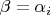 $\beta = \alpha_i$