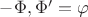 $-\Phi, \Phi' =\varphi$ $-\Phi, \Phi' =\varphi$