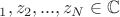 $\z_1 , z_2, ..., z_N \in \mathbb{C}$ $\z_1 , z_2, ..., z_N \in \mathbb{C}$