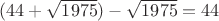 $(44+\sqrt{1975})-\sqrt{1975}=44$ $(44+\sqrt{1975})-\sqrt{1975}=44$