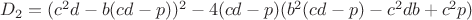 $D_2=(c^2d-b(cd-p))^2-4(cd-p)(b^2(cd-p)-c^2db+c^2p)$ $D_2=(c^2d-b(cd-p))^2-4(cd-p)(b^2(cd-p)-c^2db+c^2p)$