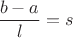 $\dfrac{b-a}{l}=s$