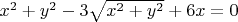 $x^2 + y^2 - 3\sqrt{x^2+y^2}+6x=0$