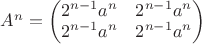 $A^n = \begin{pmatrix}
 2^{n-1}a^n&2^{n-1}a^n\\
 2^{n-1}a^n&  2^{n-1}a^n\\
\end{pmatrix}$