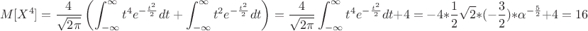 $$M[X^4]=\frac {4} {\sqrt{ 2\pi}}\left(\int^{\infty}_{-\infty}t^4  e^{-\frac {t^2} {2}}dt+\int^{\infty}_{-\infty}t^2  e^{-\frac {t^2} {2}}dt\right)=\frac {4} {\sqrt{ 2\pi}}\int^{\infty}_{-\infty}t^4  e^{-\frac {t^2} {2}}dt+4=-4*\frac 1 2\sqrt{2}* (-\frac 3 2)*\alpha^{-\frac 5 2}+4=16 $$