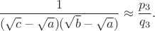 $$\dfrac{1}{(\sqrt{c}-\sqrt{a})(\sqrt{b}-\sqrt{a})} \approx \dfrac{p_3}{q_3}.$$