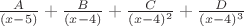 $\frac A {(x-5)} + \frac B {(x-4)}+ \frac C {(x-4)^2}+ \frac D {(x-4)^3}$
