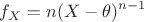 $$f_{X} = n(X-\theta)^{n-1}$$