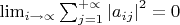 $\lim_{i\rightarrow \propto }\sum_{j=1}^{+\propto } {\left|{a}_{ij} \right|}^{2}=0$