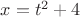 $x=t^2+4$