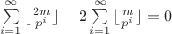 $\sum\limits_{i=1}^{\infty}{\lfloor \frac{2m}{p^i}} \rfloor-2\sum\limits_{i=1}^{\infty}{\lfloor \frac{m}{p^i}} \rfloor=0$