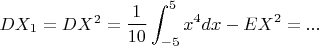 $DX_1=DX^2=\dfrac{1}{10}\displaystyle\int_{-5}^5x^4dx-EX^2=...$