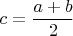 $c=\dfrac{a+b}{2}$