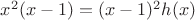 $x^2(x - 1) = (x - 1)^2 h(x)$