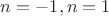 $n=-1, n=1$