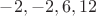 $-2, -2, 6, 12$