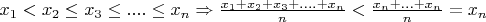 $x_1  < x_2  \le x_3  \le .... \le x_n  \Rightarrow \frac{{x_1  + x_2  + x_3  + .... + x_n }}{n} < \frac{{x_n  + ... + x_n }}{n} = x_n $