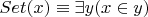 $Set(x)\equiv\exists y(x\in y)$