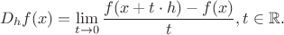 $$D_{h}f(x)=\lim\limits_{t\to 0}\frac{f(x+t\cdot h)-f(x)}{t}, t \in \mathbb{R}.$$ $$D_{h}f(x)=\lim\limits_{t\to 0}\frac{f(x+t\cdot h)-f(x)}{t}, t \in \mathbb{R}.$$