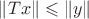 $\|Tx\|\leqslant \|y\|$