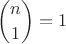 $$\binom {n}{1} = 1 $$