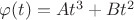 $\varphi (t)=At^3+Bt^2 $