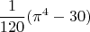 $$
\frac {1} {120} (\pi^4 - 30)
$$