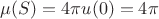 $\mu(S)=4\pi u(0)=4\pi$